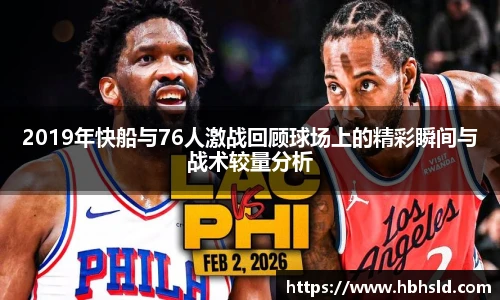 2019年快船与76人激战回顾球场上的精彩瞬间与战术较量分析