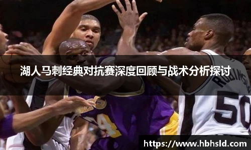 湖人马刺经典对抗赛深度回顾与战术分析探讨