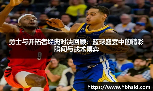 勇士与开拓者经典对决回顾：篮球盛宴中的精彩瞬间与战术博弈