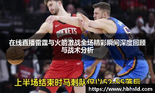 j9网站在线直播雷霆与火箭激战全场精彩瞬间深度回顾与战术分析